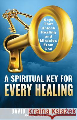 There is a Spiritual Key for EVERY Healing: Keys that unlock healing and miracles from God Gay, Jeff L. 9781799083351 Independently Published