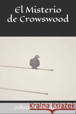 El Misterio de Crowswood Johnn a. Escobar 9781799085652 Independently Published