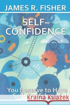 Self-Confidence: You Deserve to Be Self-Confident! James Fisher 9781799096214