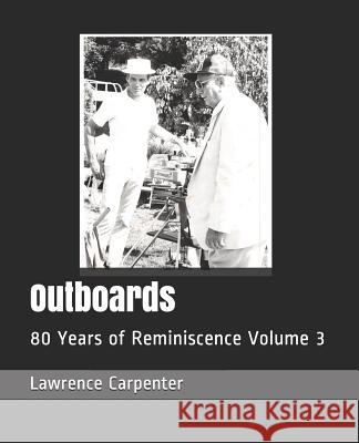 Outboards: 80 Years of Reminiscence Volume 3 Lincoln Davis Ann-Marie Carpenter Lawrence C. Carpenter 9781799098607 Independently Published