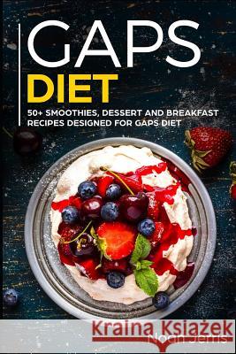 Gaps Diet: 50+ Smoothies, Dessert and Breakfast Recipes Designed for Gaps Diet Noah Jerris 9781799100560 Independently Published