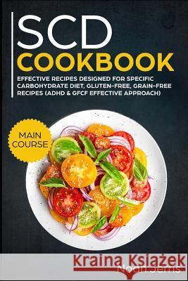 Scd Cookbook: Main Course - Effective Recipes Designed for Specific Carbohydrate Diet, Gluten-Free, Grain-Free Recipes Noah Jerris 9781799117889 Independently Published