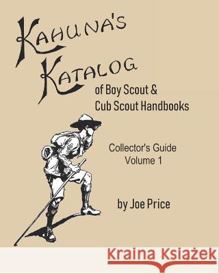 Kahuna's Katalog of Boy Scout & Cub Scout Handbooks: Collector's Guide Volume 1 Joe Price 9781799125105 Independently Published