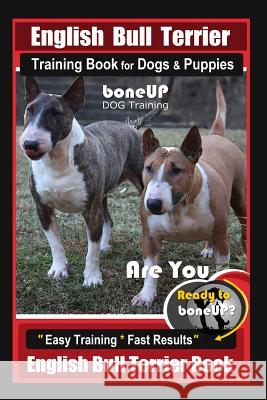 English Bull Terrier Training Book for Dogs & Puppies by Boneup Dog Training: Are You Ready to Bone Up? Easy Training * Fast Results English Bull Terr Karen Dougla 9781799130444 Independently Published