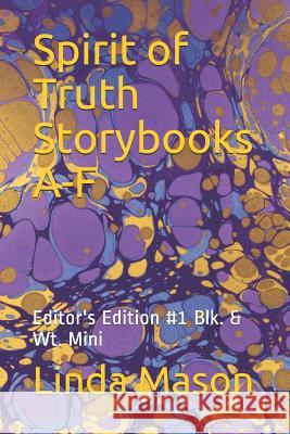 Spirit of Truth Storybooks A-F: Editor's Edition #1 Blk. & Wt. Mini Nona J. Masom Jessica Mulles Linda C. Mason 9781799136590 Independently Published