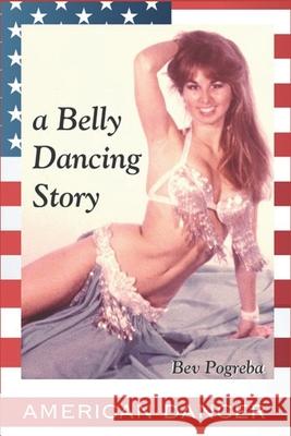 American Dancer: Belly Dancing Story Bev Pogreba, Fritz Penning, Cynthia Holling-Morris 9781799137603