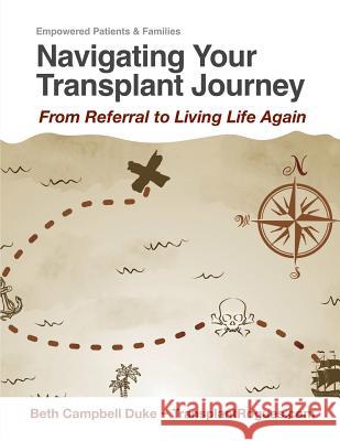 Navigating Your Transplant Journey: From Referral to Living Life Again Beth Campbel 9781799148135 Independently Published