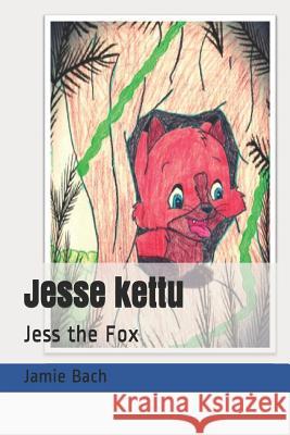 Jesse Kettu: Jess the Fox Jamie Pedrazzoli Jamie Bach 9781799148302 Independently Published