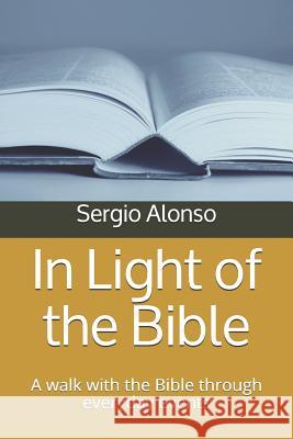 In Light of the Bible: A Walk with the Bible Through Everyday Events Sergio Alonso 9781799148395