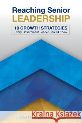 Reaching Senior Leadership: 10 Growth Strategies Every Government Leader Should Know Alex Dwayne Tremble 9781799149293