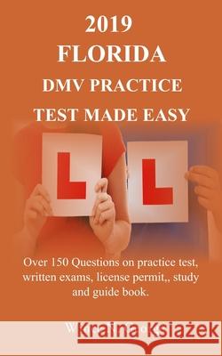 2019 Florida DMV Practice Test made Easy: Over 150 Questions on practice test, written exams, license permit, study and guide book Wince N. George 9781799149569 Independently Published