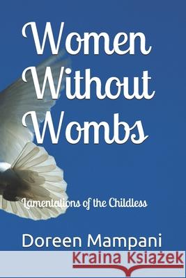 Women Without Wombs: Lamentations of the Childless Doreen Mampani 9781799180029