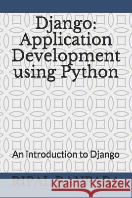 Django: Application Development Using Python: An Introduction to Django Nehal K. Dav Ripal D. Ranpar 9781799183204 Independently Published