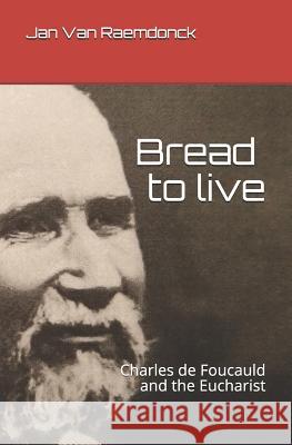 Bread to Live: Charles de Foucauld and the Eucharist Van Raemdonck 9781799190165