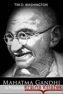 Mahatma Gandhi: A Passionate Peacemaker Tim D. Washington 9781799196693 Independently Published