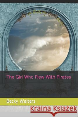 The Girl Who Flew with Pirates Becky Walters 9781799201786