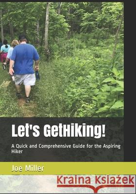 Let's GetHiking!: A Quick and Comprehensive Guide for the Aspiring Hiker Joe Miller 9781799219392 Independently Published