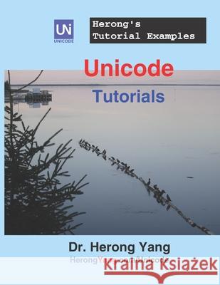 Unicode Tutorials - Herong's Tutorial Examples Herong Yang 9781799223573