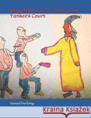 King Arthur in a Connecticut Yankee's Court Daniel Furlong 9781799228059 Independently Published