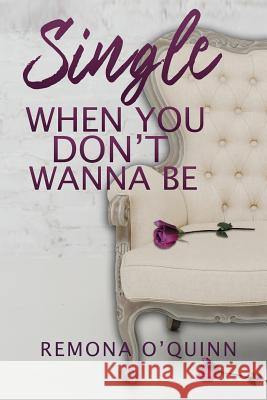 Single When You Don't Wanna Be Remona O'Quinn 9781799231394 Independently Published