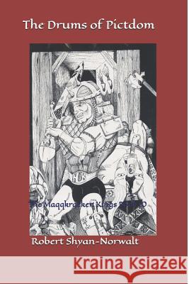 The Drums of Pictdom: The Maqqkracken Kings Book 10. Robert P. Shyan-Norwalt 9781799237266