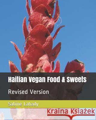 Haitian Vegan Food & Sweets: Revised Version Sabine Labady 9781799237464 Independently Published