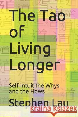 The TAO of Living Longer: Your Journey of Self-Awakening Stephen Lau 9781799239529 Independently Published