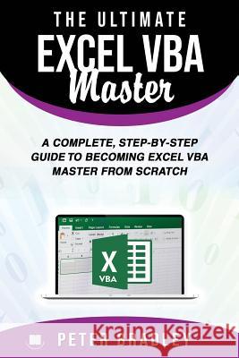 The Ultimate Excel VBA Master: A Complete, Step-by-Step Guide to Becoming Excel VBA Master from Scratch Bradley, Peter 9781799248910 Independently Published