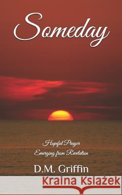 Someday: Hopeful Prayer Emerging from Revelation D. M. Griffin 9781799248996 Independently Published