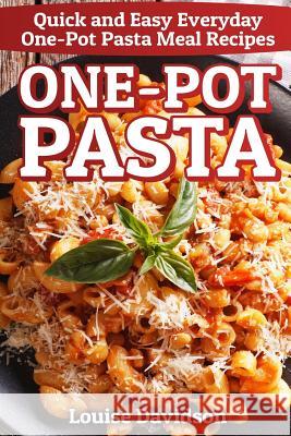 One-Pot Pasta: Quick and Easy Everyday One-Pot Pasta Meal Recipes Louise Davidson 9781799253235 Independently Published