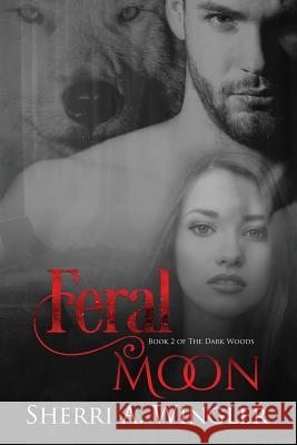 Feral Moon: Book 2 of the Dark Woods Series Sherri a. Wingler 9781799263340