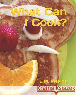 What Can I Cook? E. M. Makins 9781799264590 Independently Published