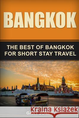 Bangkok: The Best Of Bangkok For Short Stay Travel Jones, Gary 9781799277774 Independently Published