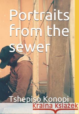 Portraits from the Sewer Tshepiso Konopi 9781799281528 Independently Published