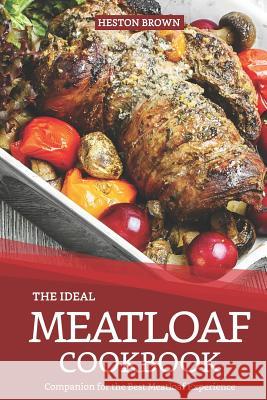 The Ideal Meatloaf Cookbook: Companion for the Best Meatloaf Experience Heston Brown 9781799287889 Independently Published