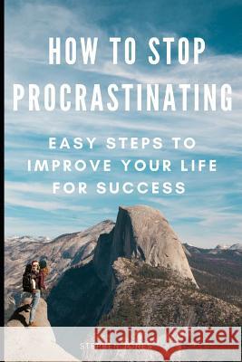 How to Stop Procrastinating: Easy Steps to Improve Your Life for Success Stephen Jones 9781799293804 Independently Published