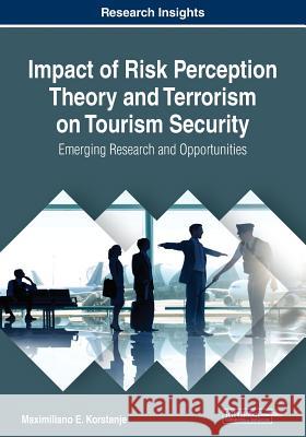 Impact of Risk Perception Theory and Terrorism on Tourism Security: Emerging Research and Opportunities Korstanje, Maximiliano E. 9781799800736 IGI Global