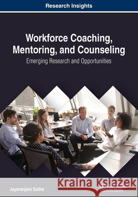 Workforce Coaching, Mentoring, and Counseling: Emerging Research and Opportunities Sutha, Jayaranjani 9781799800781