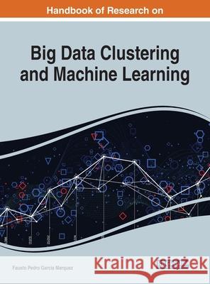 Handbook of Research on Big Data Clustering and Machine Learning Garcia Marquez, Fausto Pedro 9781799801061