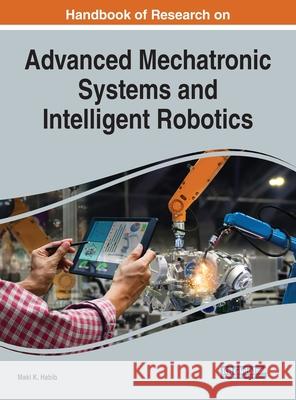 Handbook of Research on Advanced Mechatronic Systems and Intelligent Robotics Maki K. Habib 9781799801375