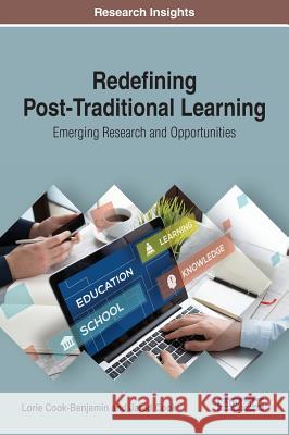 Redefining Post-Traditional Learning: Emerging Research and Opportunities Lorie Cook-Benjamin Jared Cook 9781799801450 Information Science Reference