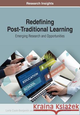 Redefining Post-Traditional Learning: Emerging Research and Opportunities Cook-Benjamin, Lorie 9781799801498 IGI Global