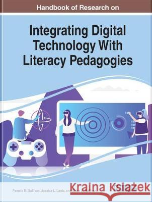 Handbook of Research on Integrating Digital Technology With Literacy Pedagogies Pamela M. Sullivan Jessica L. Lantz Brian a. Sullivan 9781799802464 Information Science Reference