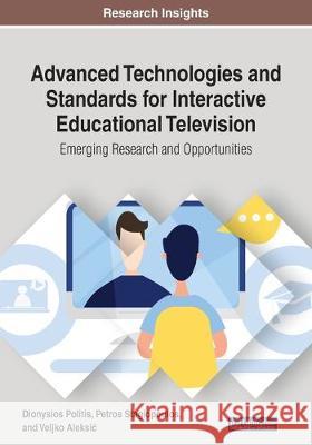 Advanced Technologies and Standards for Interactive Educational Television: Emerging Research and Opportunities Politis, Dionysios 9781799802549