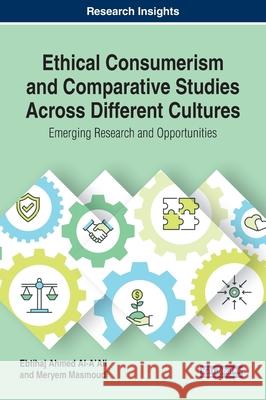 Ethical Consumerism and Comparative Studies Across Different Cultures: Emerging Research and Opportunities Ebtihaj Ahmed Al-A'ali Meryem Masmoudi  9781799802723