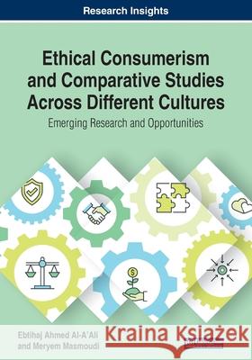 Ethical Consumerism and Comparative Studies Across Different Cultures: Emerging Research and Opportunities Al-A'Ali, Ebtihaj Ahmed 9781799802730