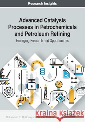 Advanced Catalysis Processes in Petrochemicals and Petroleum Refining: Emerging Research and Opportunities Al-Kinany, Mohammed C. 9781799803812 IGI Global