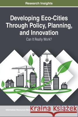 Developing Eco-Cities Through Policy, Planning, and Innovation: Can It Really Work? Information Reso Managemen 9781799804413 Engineering Science Reference