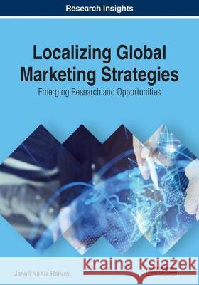 Localizing Global Marketing Strategies: Emerging Research and Opportunities Harvey, Janell Nakia 9781799809586 IGI Global
