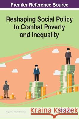 Reshaping Social Policy to Combat Poverty and Inequality Augustine Nduka Eneanya   9781799809692 Business Science Reference